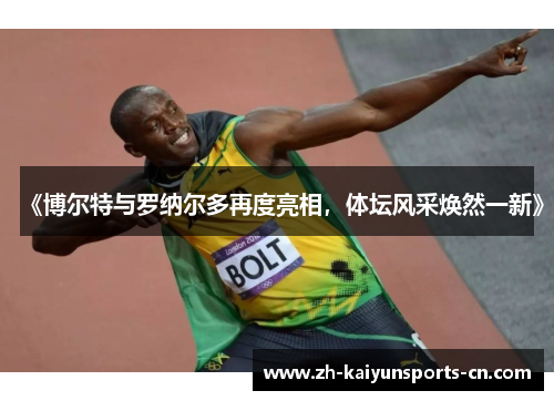 《博尔特与罗纳尔多再度亮相，体坛风采焕然一新》
