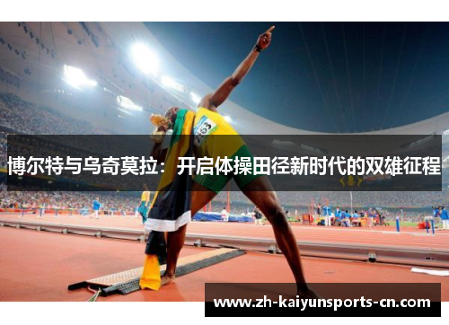 博尔特与乌奇莫拉：开启体操田径新时代的双雄征程