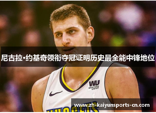 尼古拉·约基奇领衔夺冠证明历史最全能中锋地位