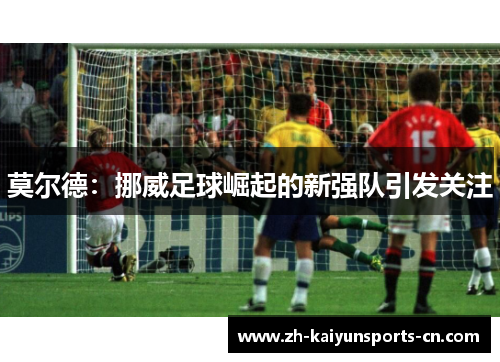 莫尔德：挪威足球崛起的新强队引发关注