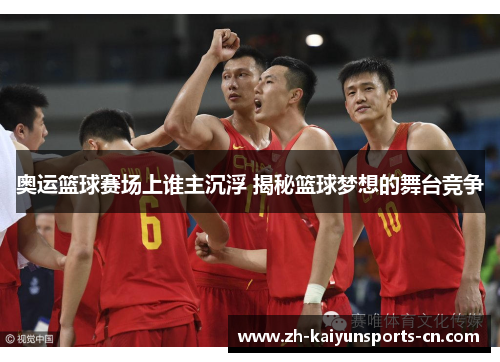 奥运篮球赛场上谁主沉浮 揭秘篮球梦想的舞台竞争