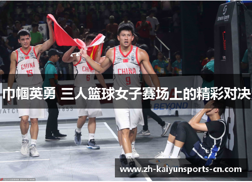 巾帼英勇 三人篮球女子赛场上的精彩对决