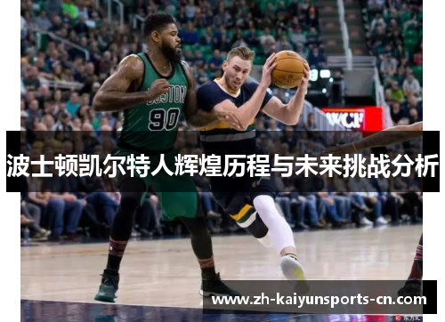 波士顿凯尔特人辉煌历程与未来挑战分析