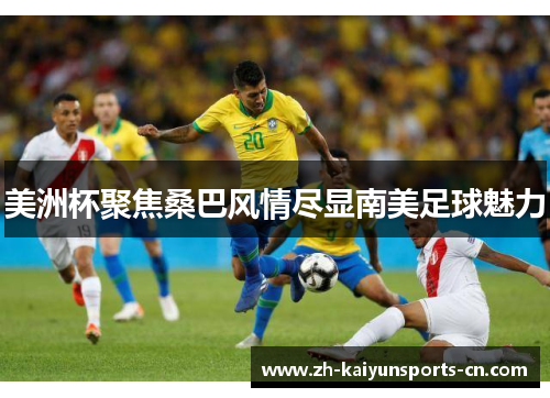 美洲杯聚焦桑巴风情尽显南美足球魅力