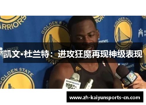 凯文·杜兰特：进攻狂魔再现神级表现