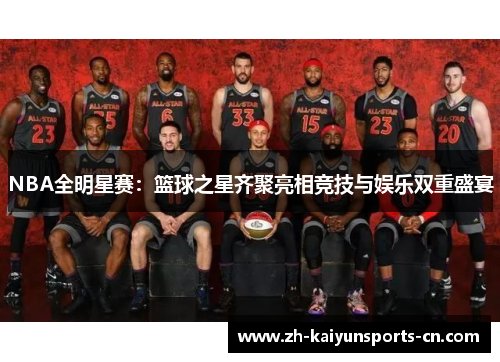NBA全明星赛：篮球之星齐聚亮相竞技与娱乐双重盛宴