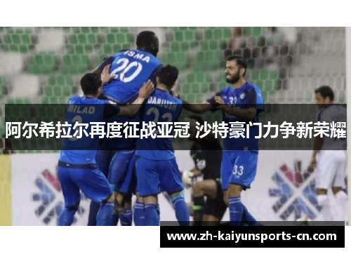 阿尔希拉尔再度征战亚冠 沙特豪门力争新荣耀