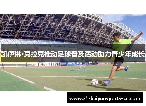 凯伊琳·克拉克推动足球普及活动助力青少年成长