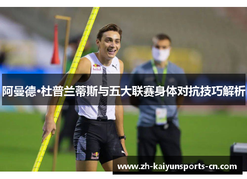 阿曼德·杜普兰蒂斯与五大联赛身体对抗技巧解析