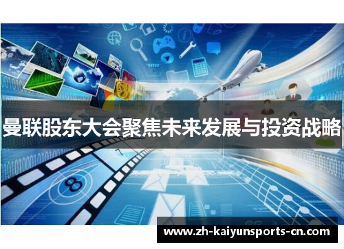 曼联股东大会聚焦未来发展与投资战略