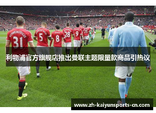 利物浦官方旗舰店推出曼联主题限量款商品引热议