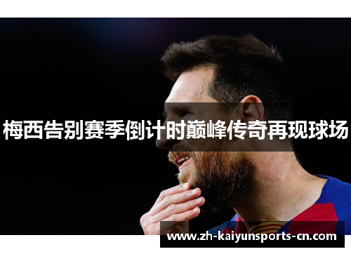 梅西告别赛季倒计时巅峰传奇再现球场