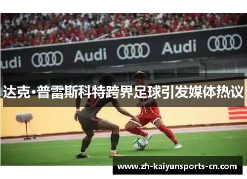 达克·普雷斯科特跨界足球引发媒体热议