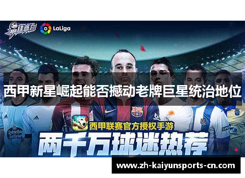 西甲新星崛起能否撼动老牌巨星统治地位