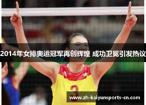 2014年女排奥运冠军再创辉煌 成功卫冕引发热议